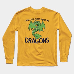 I was told there would be DRAGONS Long Sleeve T-Shirt